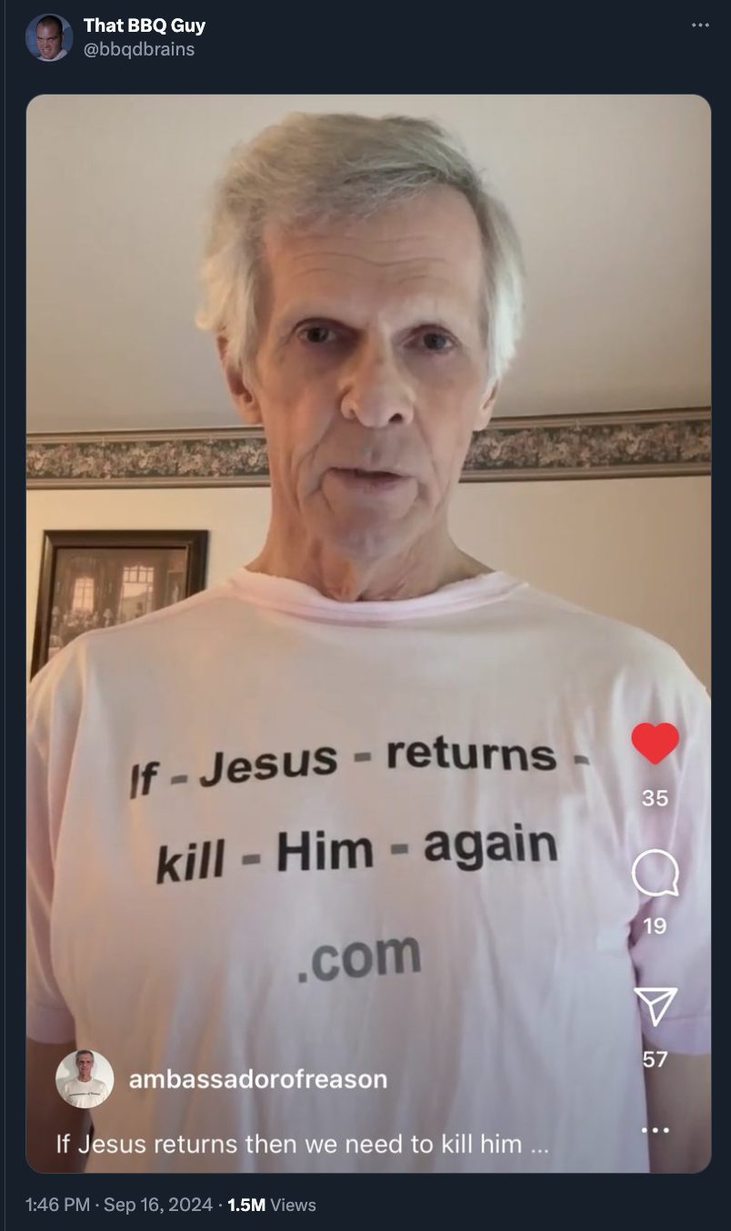 photo caption - That Bbq Guy If Jesus returns killHimagain .com 35 19 V ambassadorofreason If Jesus returns then we need to kill him... 1.5M Views 57